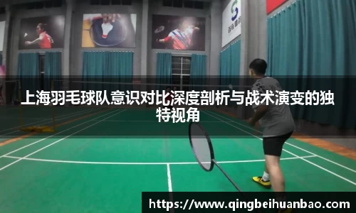 上海羽毛球队意识对比深度剖析与战术演变的独特视角