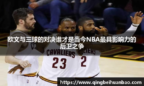 欧文与三球的对决谁才是当今NBA最具影响力的后卫之争