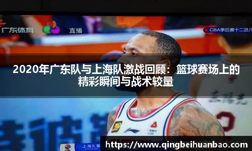 2020年广东队与上海队激战回顾：篮球赛场上的精彩瞬间与战术较量